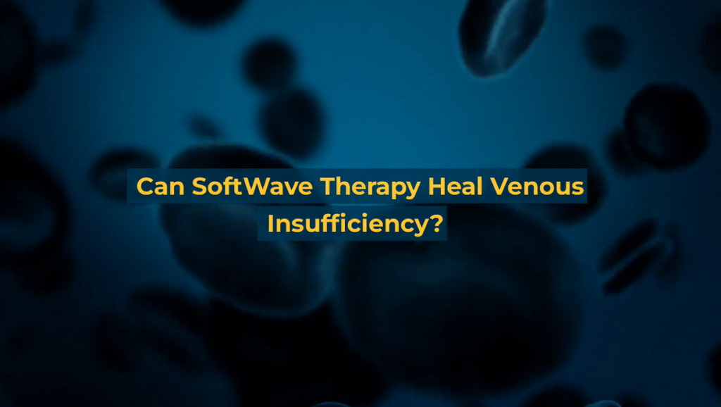 Can SoftWave Therapy Heal Venous Insufficiency?