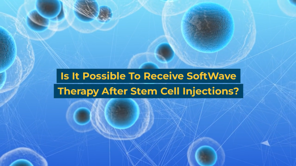 Is It Possible To Receive SoftWave Therapy After Stem Cell Injections?